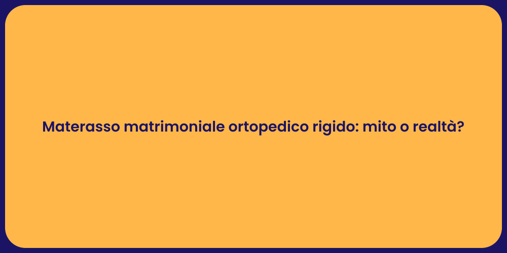 Materasso matrimoniale ortopedico rigido: mito o realtà?