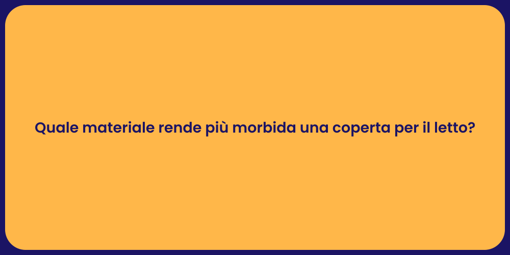 Quale materiale rende più morbida una coperta per il letto?