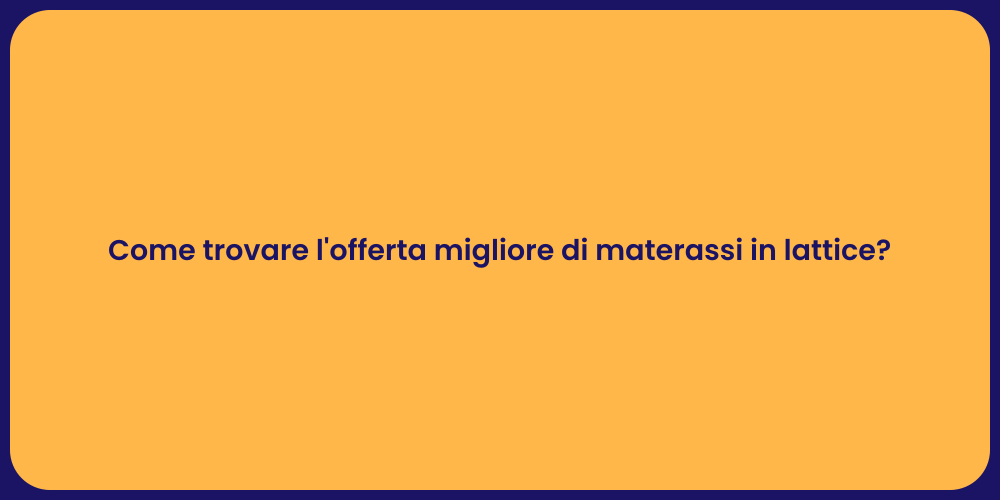 Come trovare l'offerta migliore di materassi in lattice?