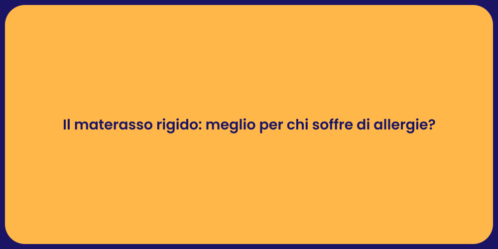 Il materasso rigido: meglio per chi soffre di allergie?