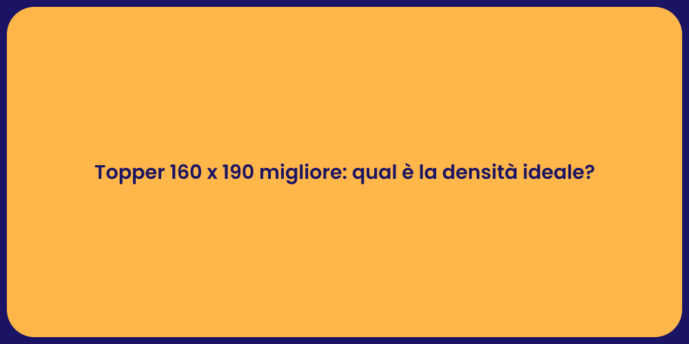 Topper 160 x 190 migliore: qual è la densità ideale?