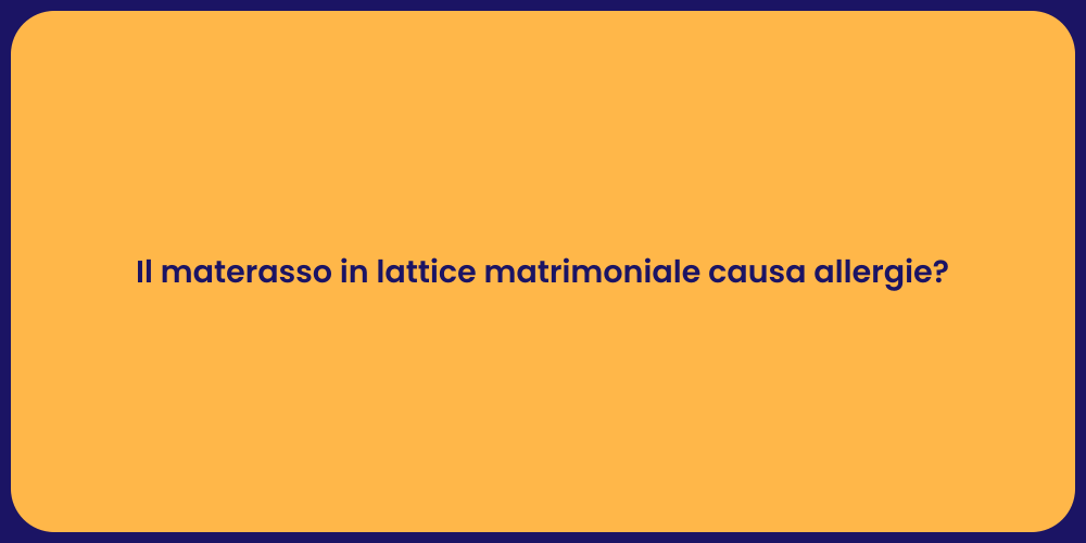 Il materasso in lattice matrimoniale causa allergie?