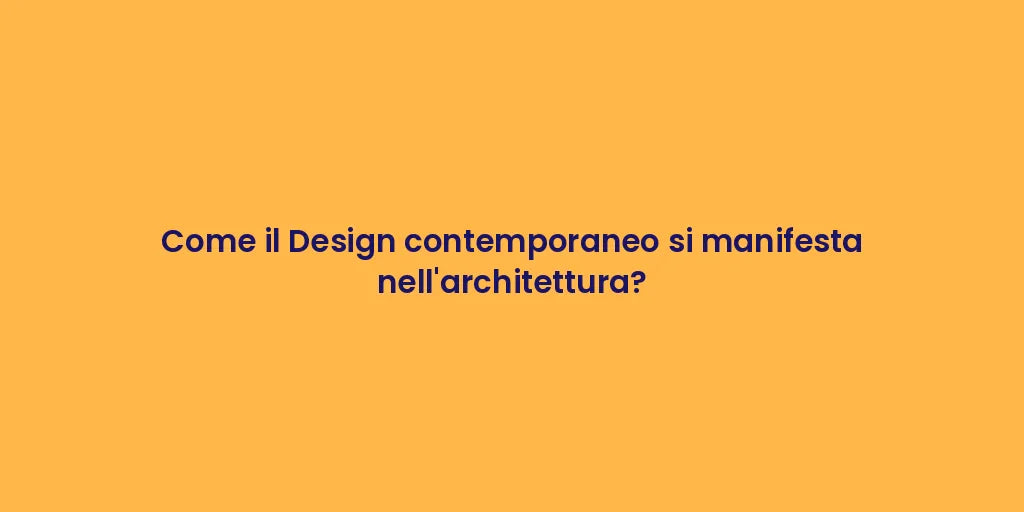 Come il Design contemporaneo si manifesta nell'architettura?