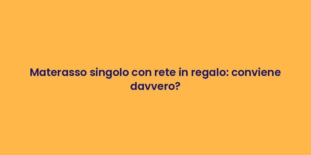 Materasso singolo con rete in regalo: conviene davvero?