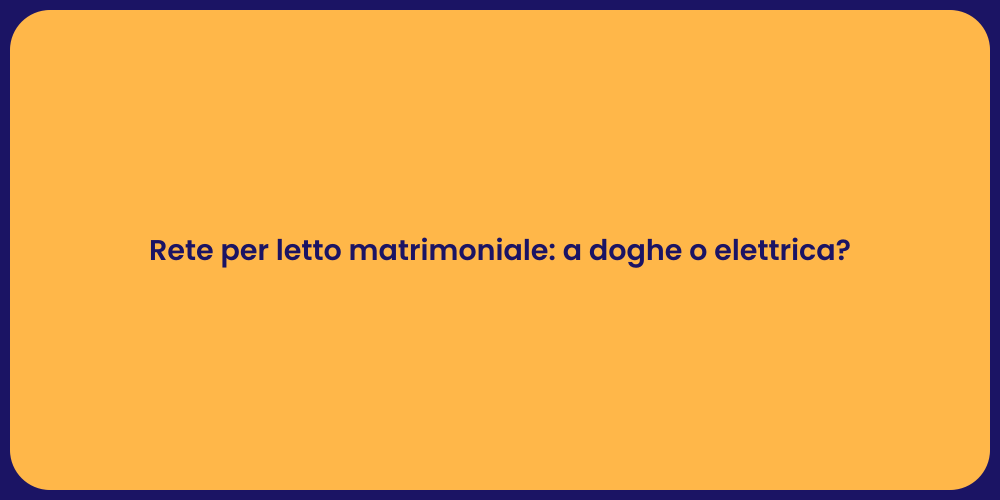 Rete per letto matrimoniale: a doghe o elettrica?