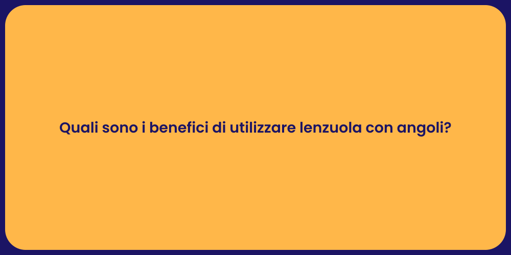 Quali sono i benefici di utilizzare lenzuola con angoli?