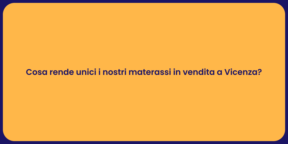 Cosa rende unici i nostri materassi in vendita a Vicenza?