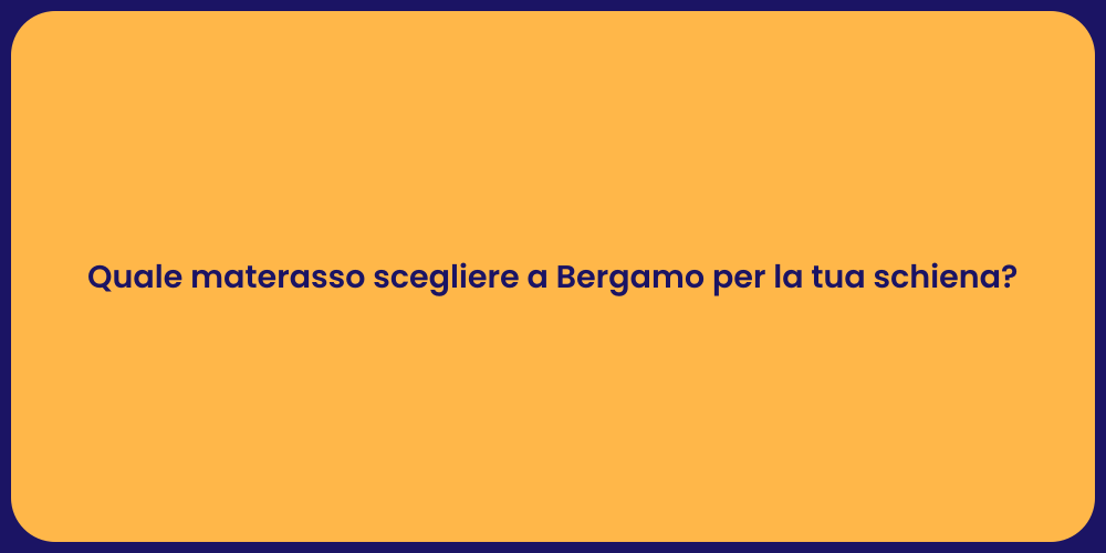 Quale materasso scegliere a Bergamo per la tua schiena?