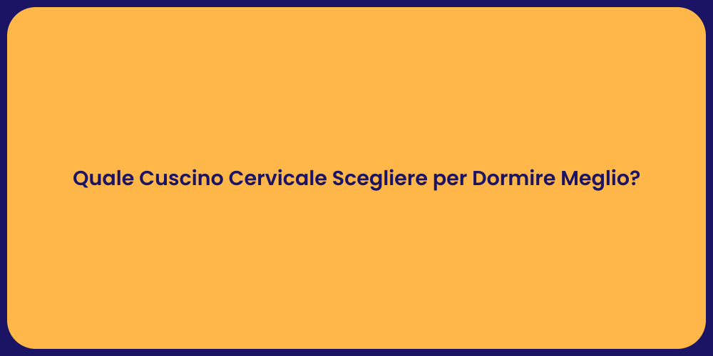 Quale Cuscino Cervicale Scegliere per Dormire Meglio?