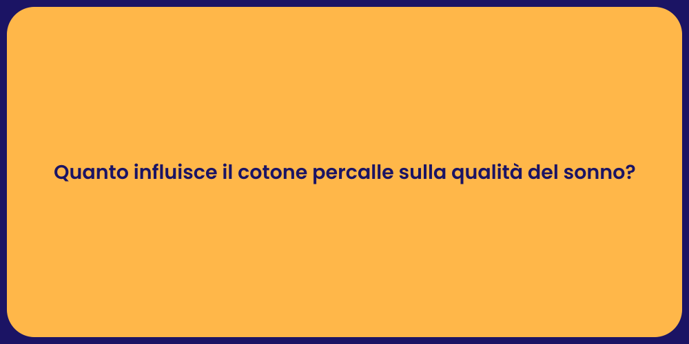 Quanto influisce il cotone percalle sulla qualità del sonno?