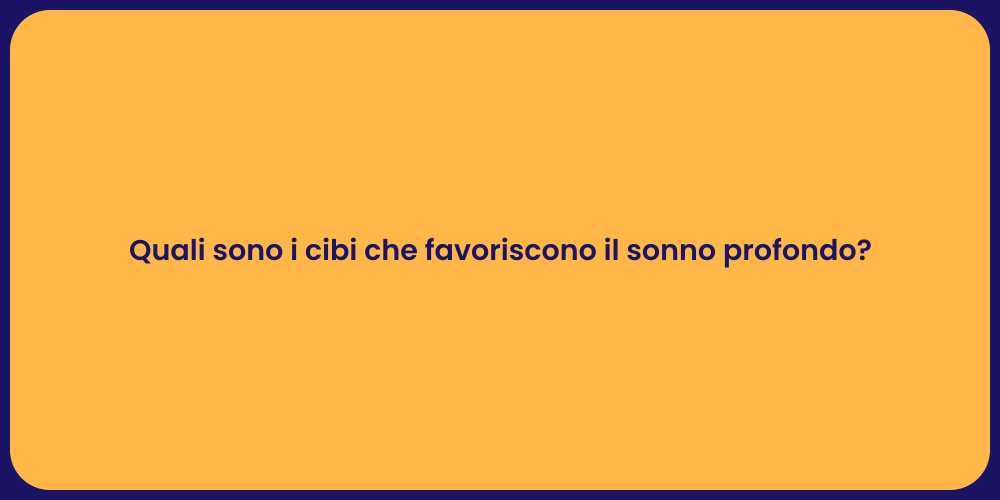 Quali sono i cibi che favoriscono il sonno profondo?