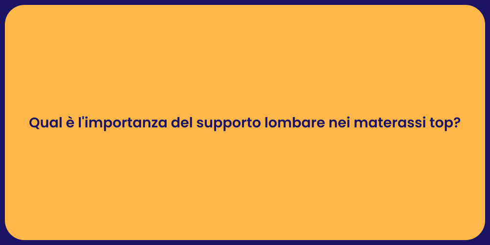 Qual è l'importanza del supporto lombare nei materassi top?