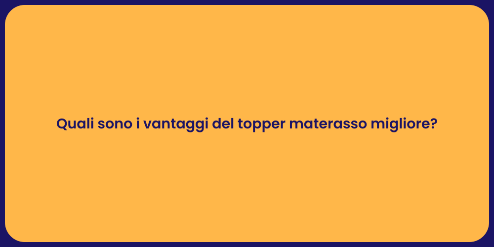 Quali sono i vantaggi del topper materasso migliore?