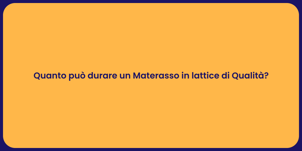 Quanto può durare un Materasso in lattice di Qualità?