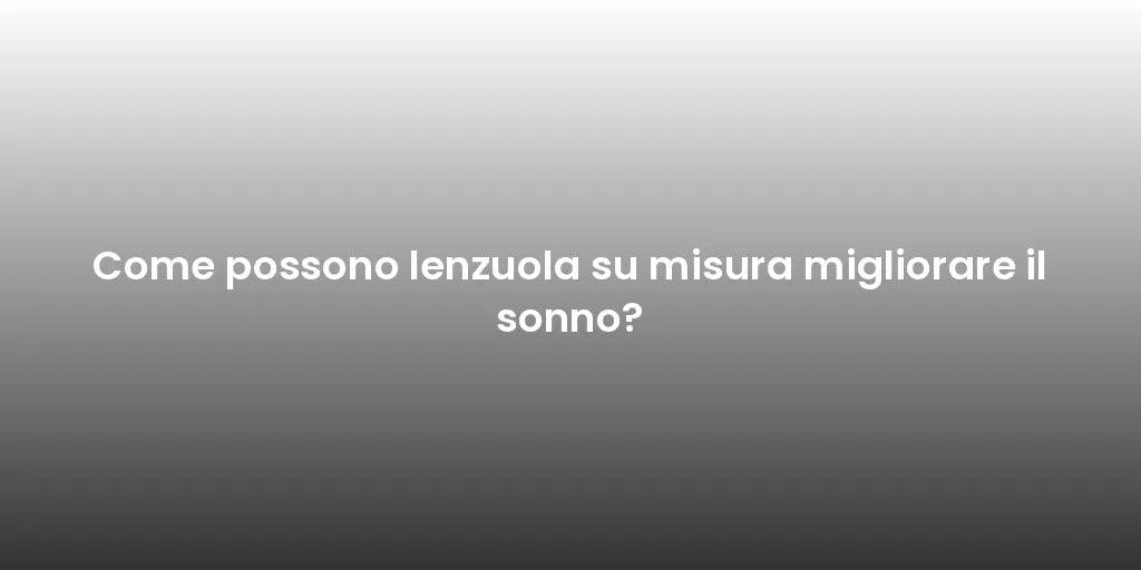 Come possono lenzuola su misura migliorare il sonno?