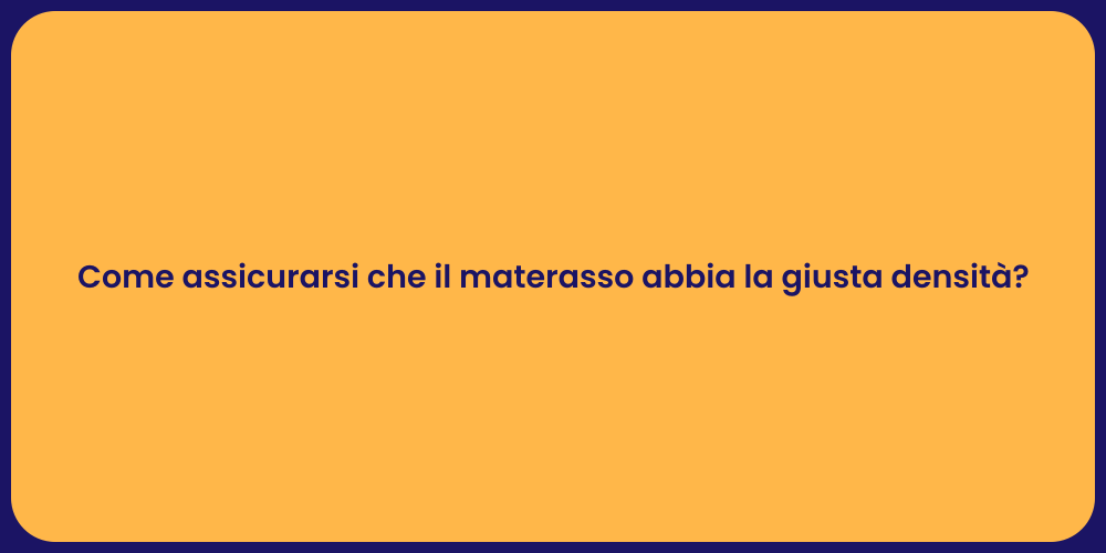 Come assicurarsi che il materasso abbia la giusta densità?
