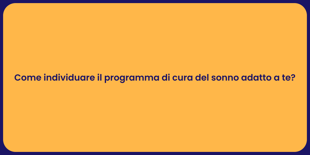 Come individuare il programma di cura del sonno adatto a te?