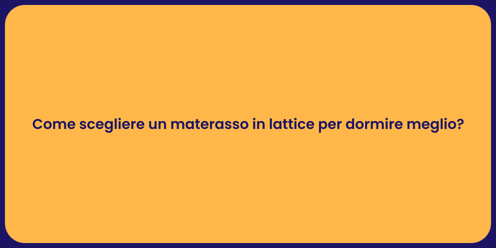 Come scegliere un materasso in lattice per dormire meglio?