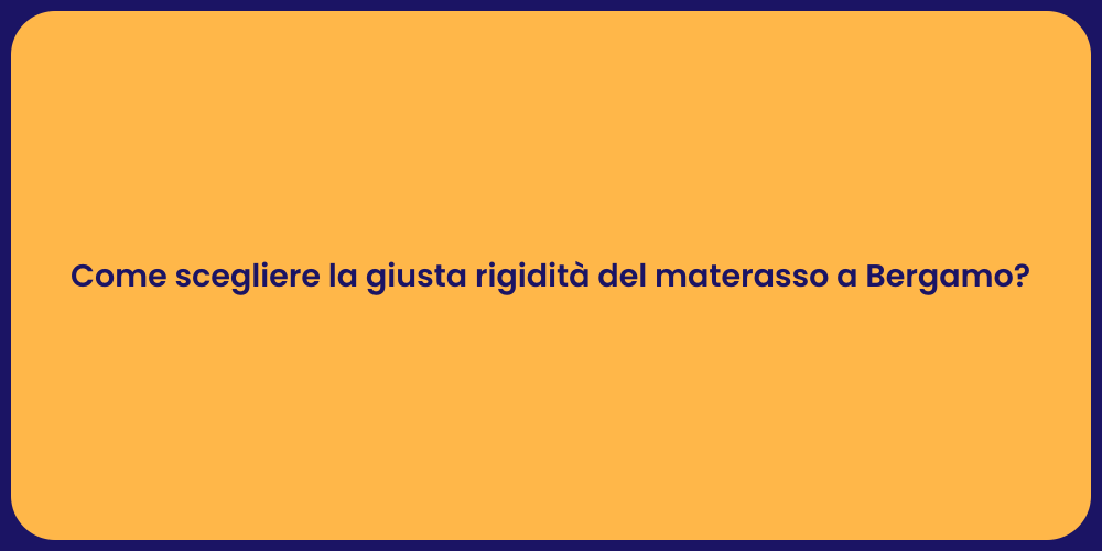 Come scegliere la giusta rigidità del materasso a Bergamo?