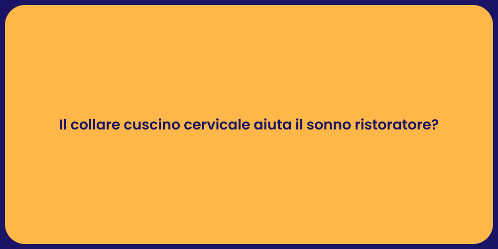 Il collare cuscino cervicale aiuta il sonno ristoratore?
