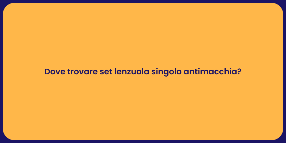 Dove trovare set lenzuola singolo antimacchia?