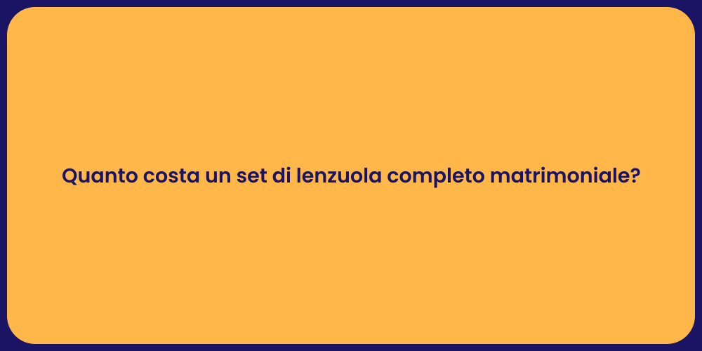 Quanto costa un set di lenzuola completo matrimoniale?