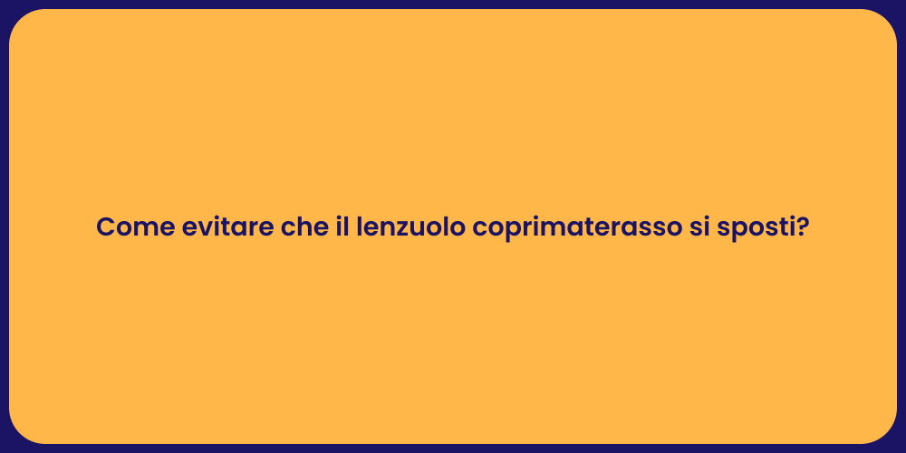 Come evitare che il lenzuolo coprimaterasso si sposti?