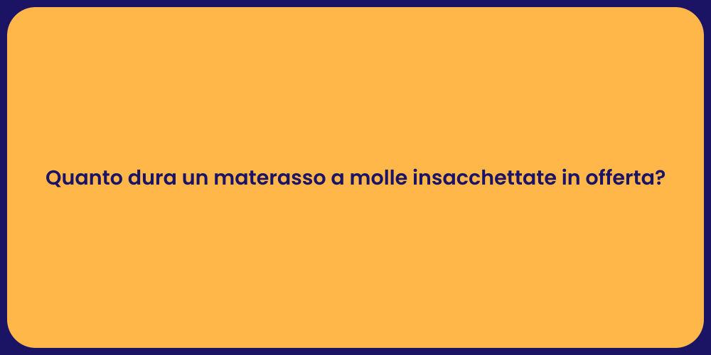 Quanto dura un materasso a molle insacchettate in offerta?