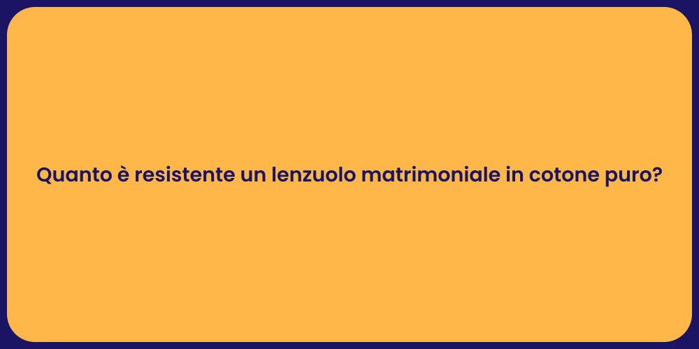 Quanto è resistente un lenzuolo matrimoniale in cotone puro?