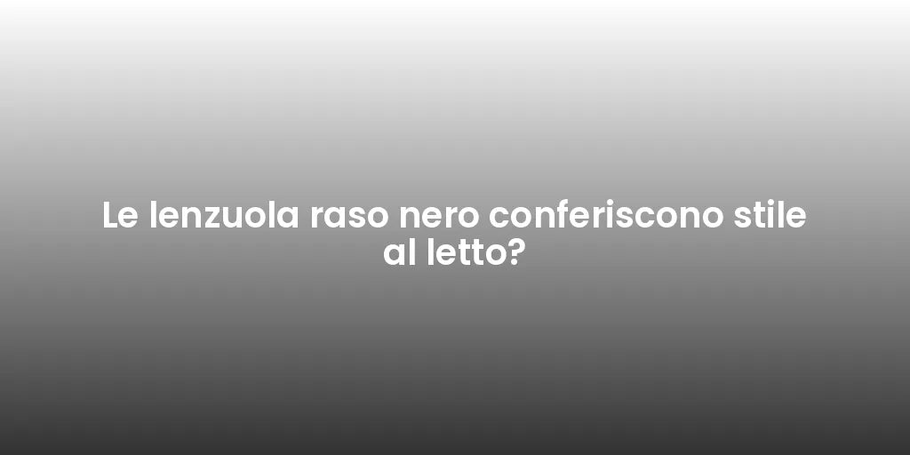 Le lenzuola raso nero conferiscono stile al letto?