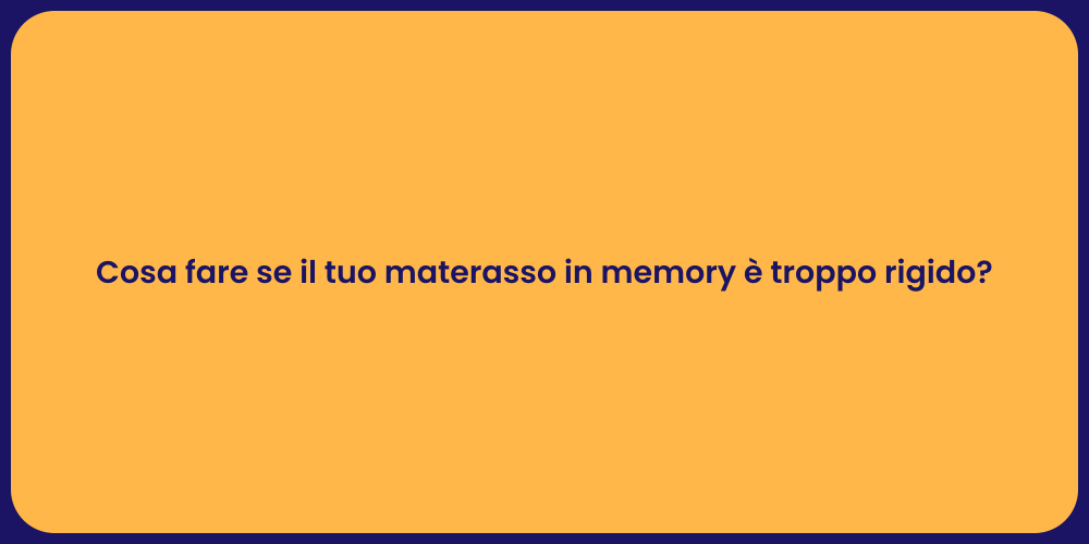 Cosa fare se il tuo materasso in memory è troppo rigido?