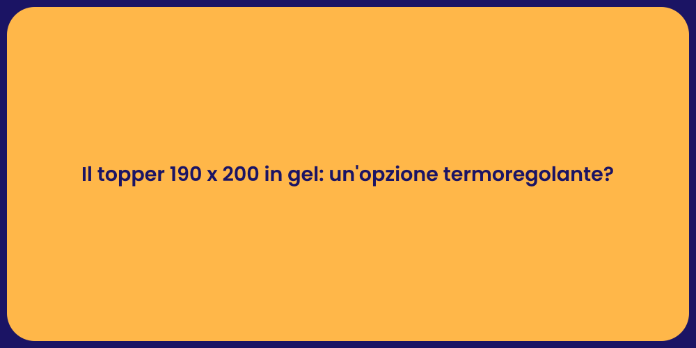 Il topper 190 x 200 in gel: un'opzione termoregolante?