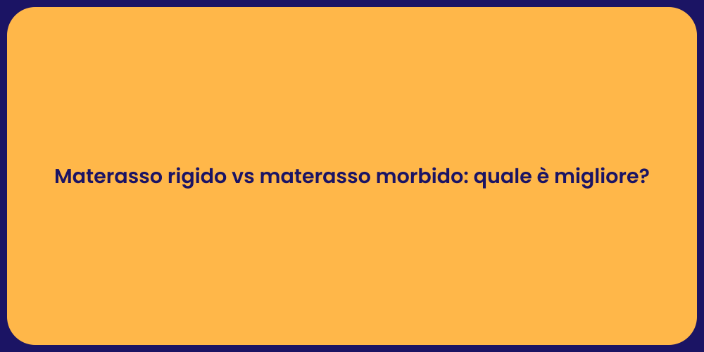 Materasso rigido vs materasso morbido: quale è migliore?