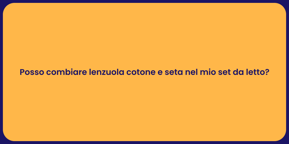 Posso combiare lenzuola cotone e seta nel mio set da letto?