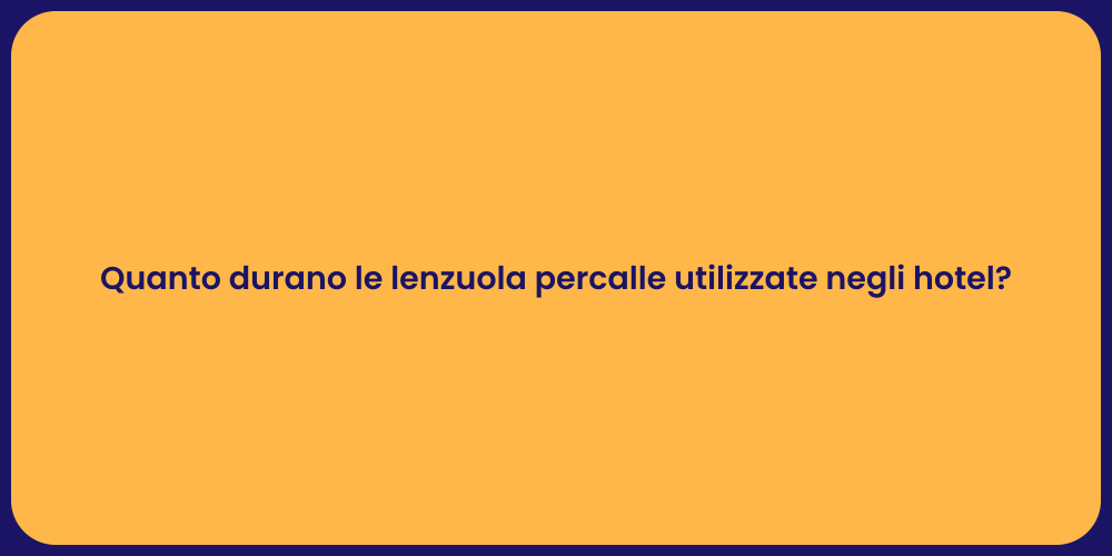 Quanto durano le lenzuola percalle utilizzate negli hotel?