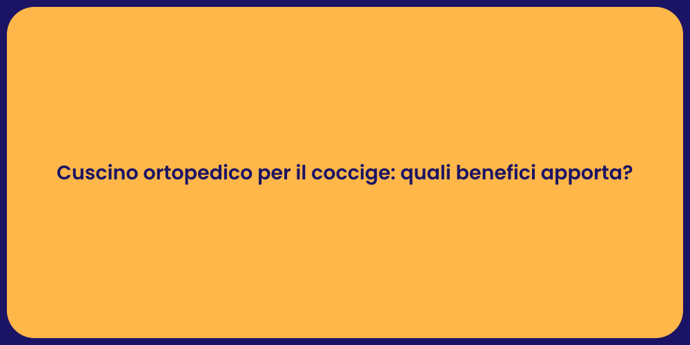 Cuscino ortopedico per il coccige: quali benefici apporta?