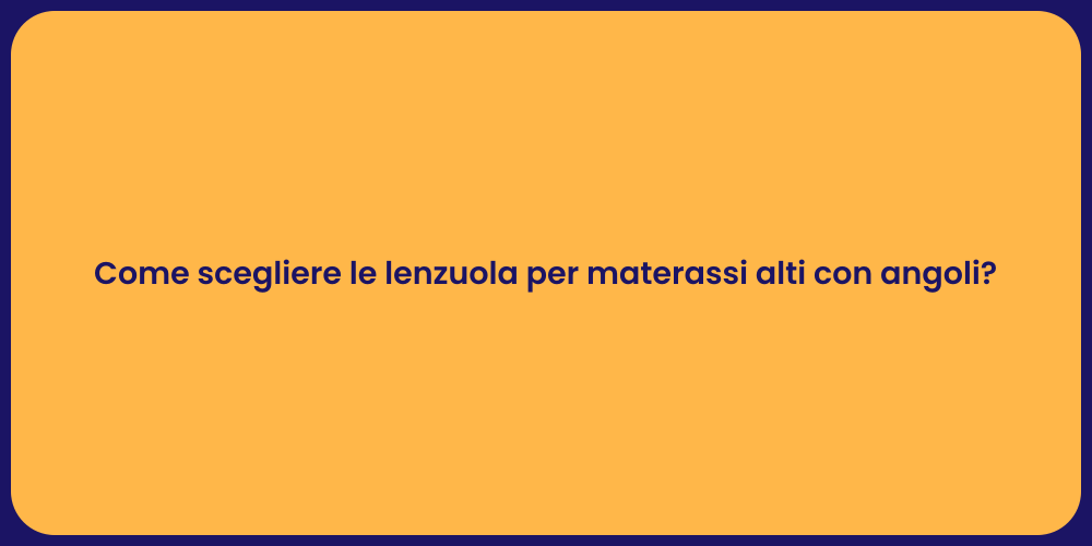 Come scegliere le lenzuola per materassi alti con angoli?