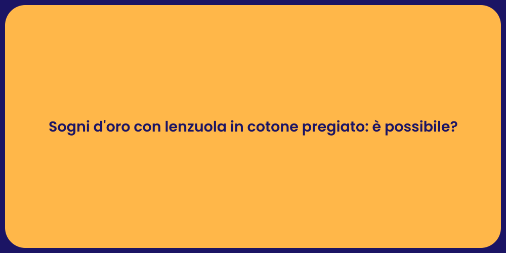 Sogni d'oro con lenzuola in cotone pregiato: è possibile?