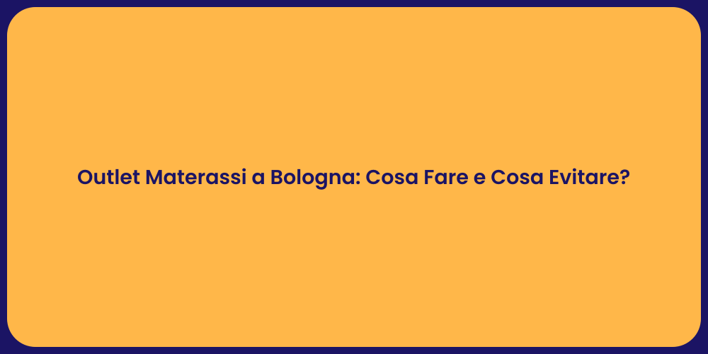 Outlet Materassi a Bologna: Cosa Fare e Cosa Evitare?