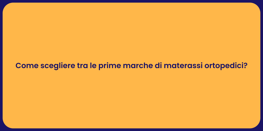 Come scegliere tra le prime marche di materassi ortopedici?