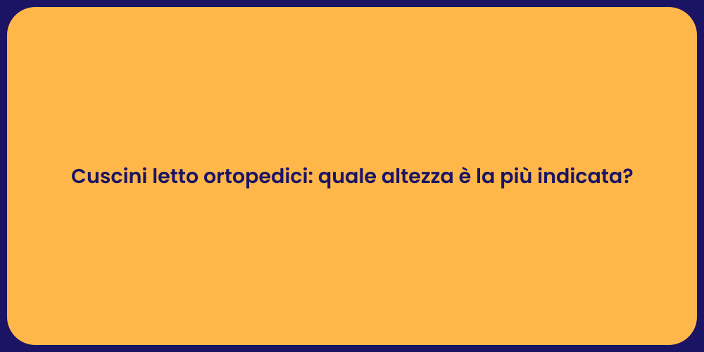 Cuscini letto ortopedici: quale altezza è la più indicata?