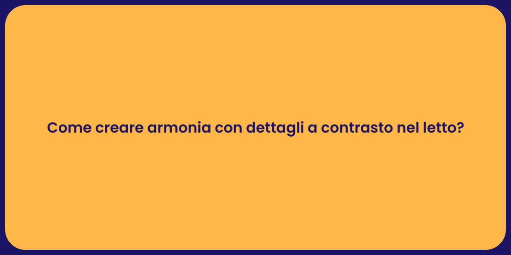 Come creare armonia con dettagli a contrasto nel letto?