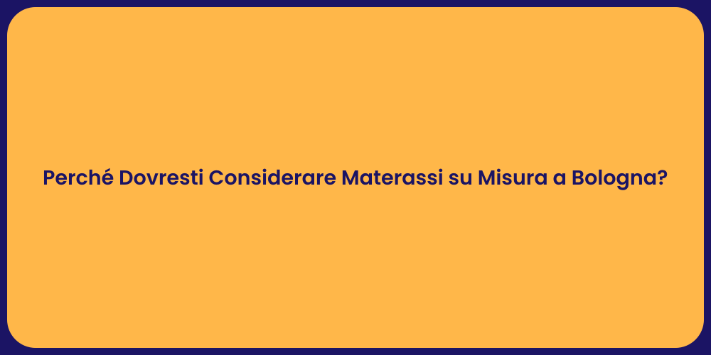 Perché Dovresti Considerare Materassi su Misura a Bologna?
