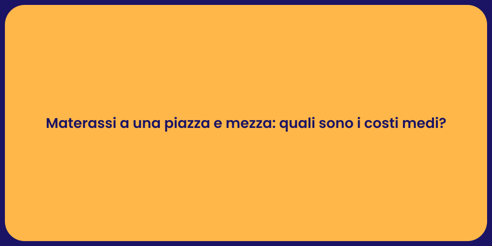 Materassi a una piazza e mezza: quali sono i costi medi?