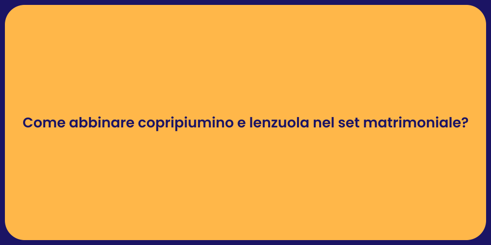 Come abbinare copripiumino e lenzuola nel set matrimoniale?