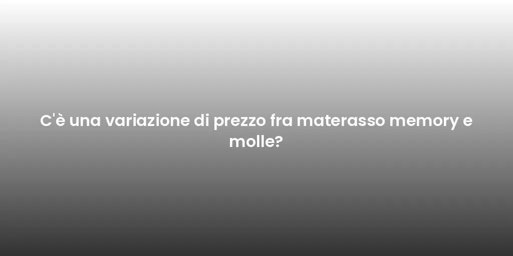 C'è una variazione di prezzo fra materasso memory e molle?
