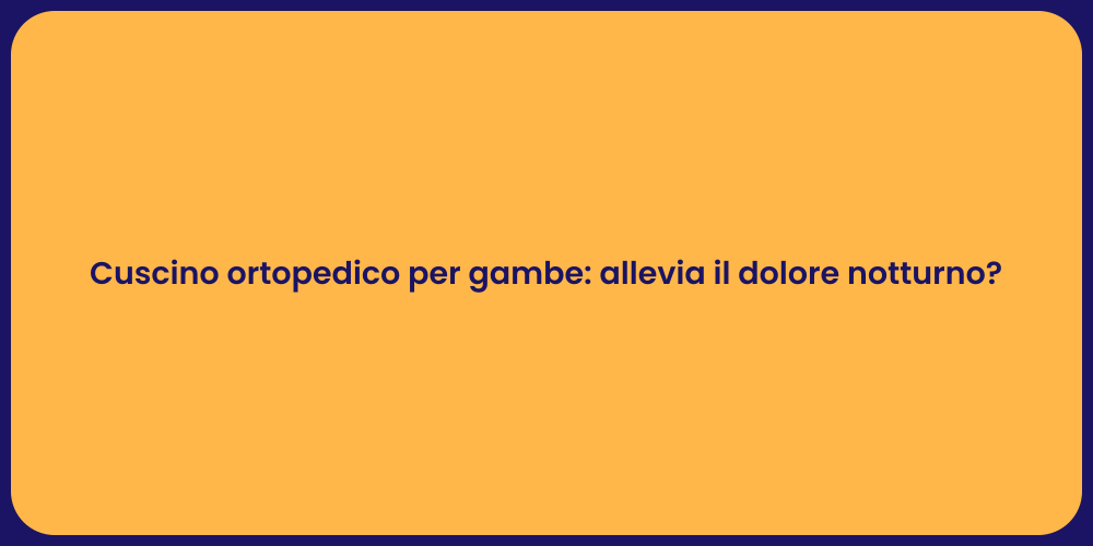 Cuscino ortopedico per gambe: allevia il dolore notturno?