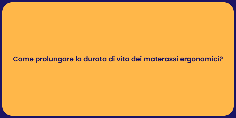 Come prolungare la durata di vita dei materassi ergonomici?