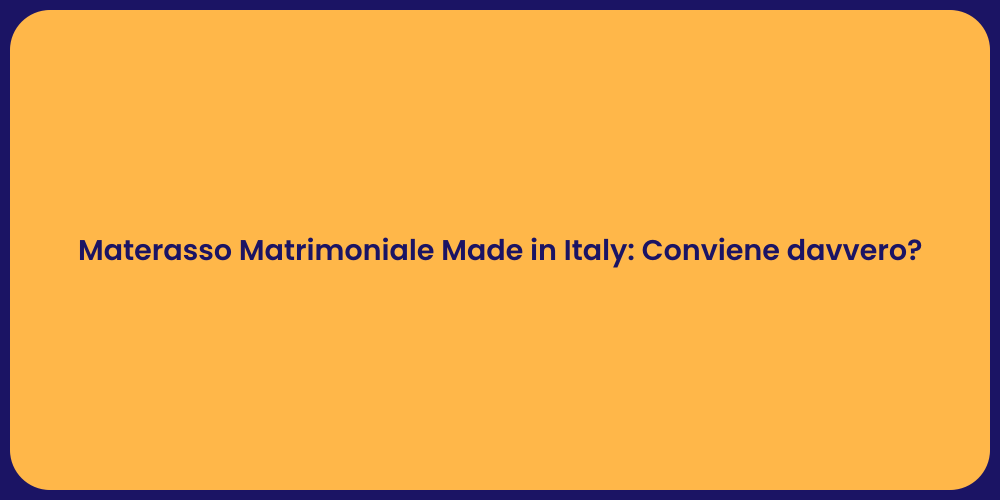 Materasso Matrimoniale Made in Italy: Conviene davvero?