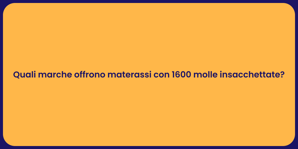Quali marche offrono materassi con 1600 molle insacchettate?